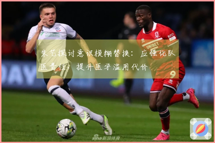 朱艺探讨意识模糊替换：应强化队医责任，提升医学滥用代价