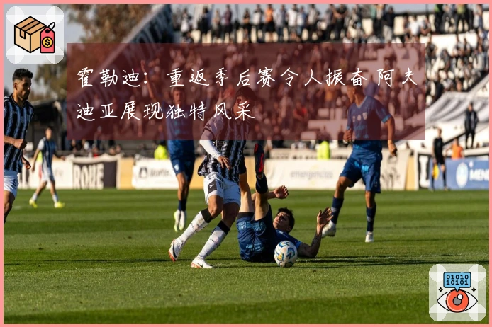 霍勒迪：重返季后赛令人振奋 阿夫迪亚展现独特风采