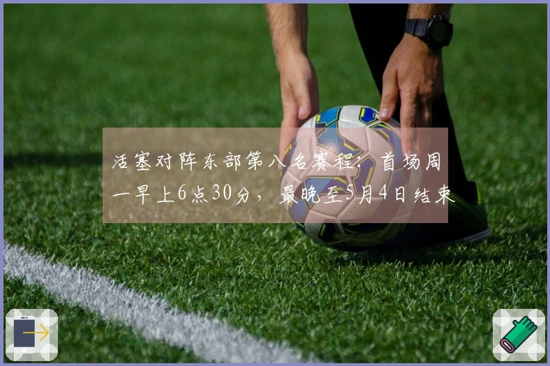 活塞对阵东部第八名赛程：首场周一早上6点30分，最晚至5月4日结束